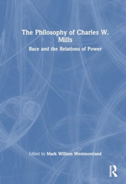 The Philosophy of Charles W. Mills: Race and the Relations of Power