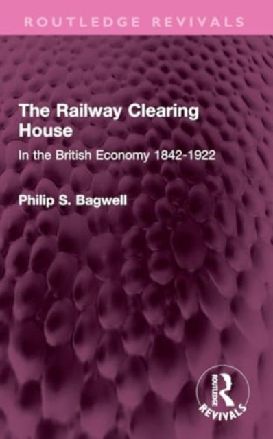 The Railway Clearing House: In the British Economy 1842-1922