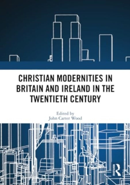 Christian Modernities in Britain and Ireland in the Twentieth Century