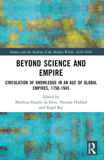 Beyond Science and Empire: Circulation of Knowledge in an Age of Global Empires, 1750–1945
