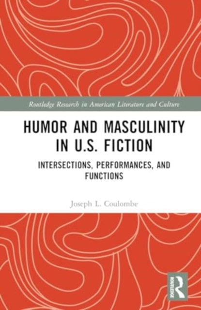 Humor and Masculinity in U.S. Fiction: Intersections, Performances, and Functions