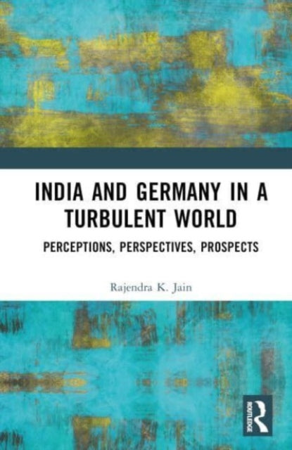 India and Germany in a Turbulent World: Perceptions, Perspectives, Prospects