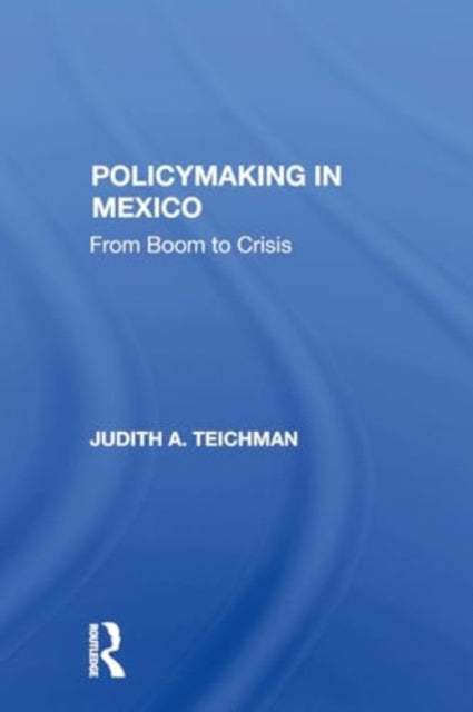 Policymaking In Mexico: From Boom To Crisis