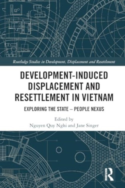 Development-Induced Displacement and Resettlement in Vietnam: Exploring the State – People Nexus
