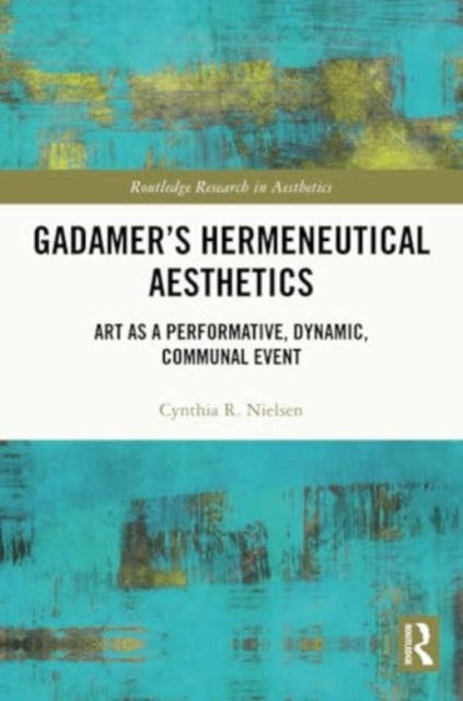 Gadamer’s Hermeneutical Aesthetics: Art as a Performative, Dynamic, Communal Event
