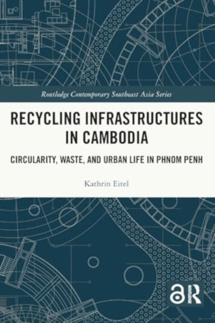 Recycling Infrastructures in Cambodia: Circularity, Waste, and Urban Life in Phnom Penh