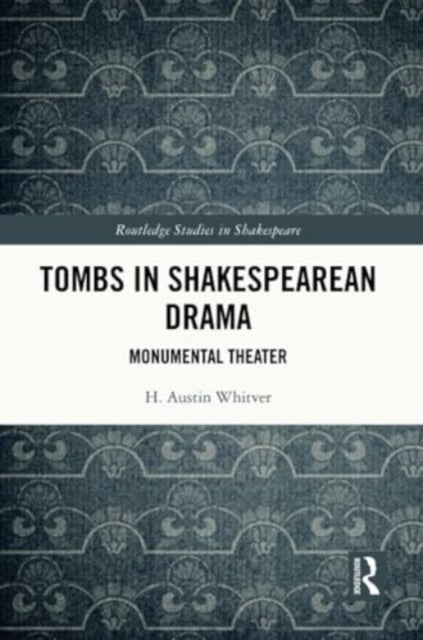 Tombs in Shakespearean Drama: Monumental Theater