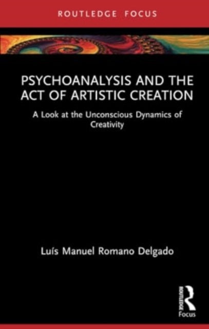 Psychoanalysis and the Act of Artistic Creation: A Look at the Unconscious Dynamics of Creativity