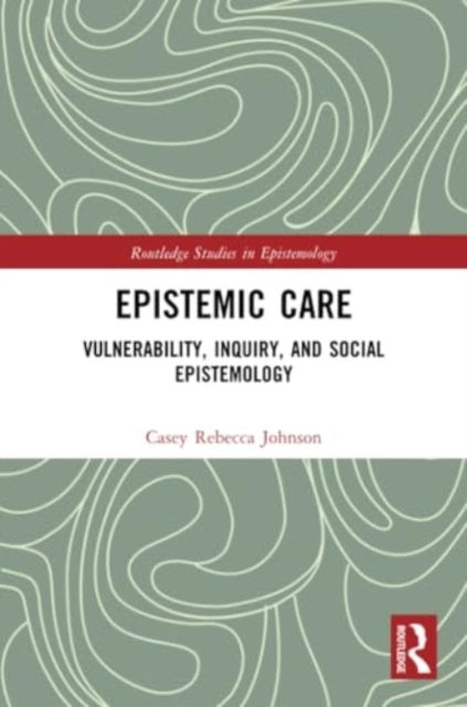 Epistemic Care: Vulnerability, Inquiry, and Social Epistemology