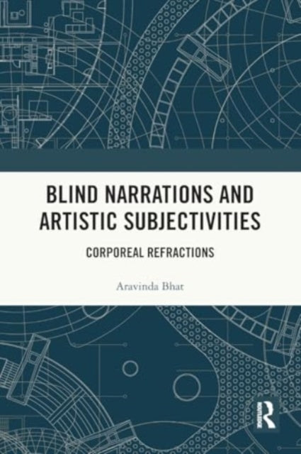 Blind Narrations and Artistic Subjectivities: Corporeal Refractions