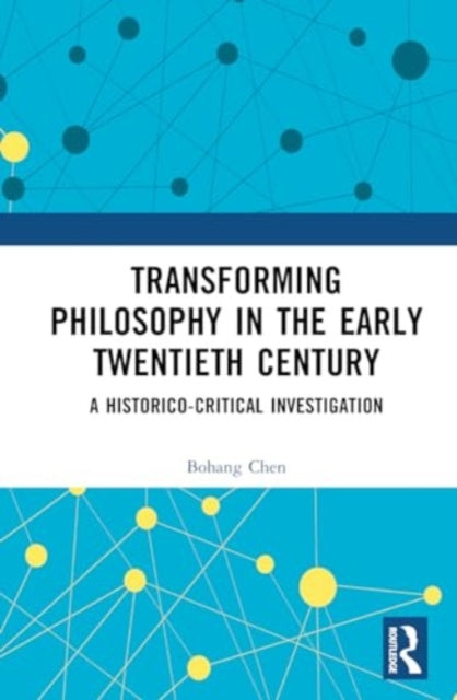 Transforming Philosophy in the Early Twentieth Century: A Historico-Critical Investigation