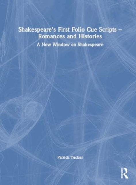 Shakespeare’s First Folio Cue Scripts – Romances and Histories: A New Window on Shakespeare