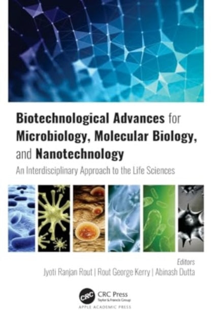 Biotechnological Advances for Microbiology, Molecular Biology, and Nanotechnology: An Interdisciplinary Approach to the Life Sciences