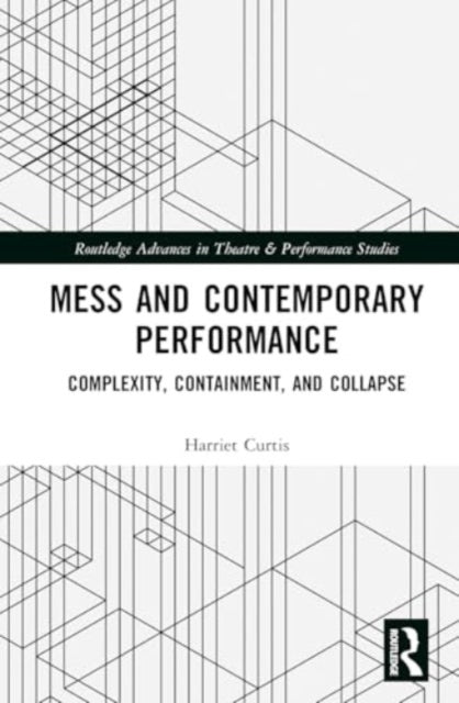 Mess and Contemporary Performance: Complexity, Containment, and Collapse