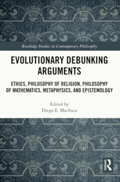 Evolutionary Debunking Arguments: Ethics, Philosophy of Religion, Philosophy of Mathematics, Metaphysics, and Epistemology