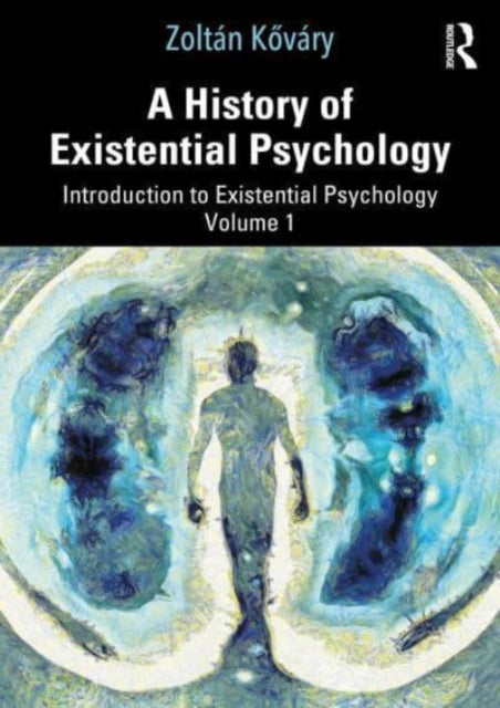 A History of Existential Psychology: Introduction to Existential Psychology Volume 1
