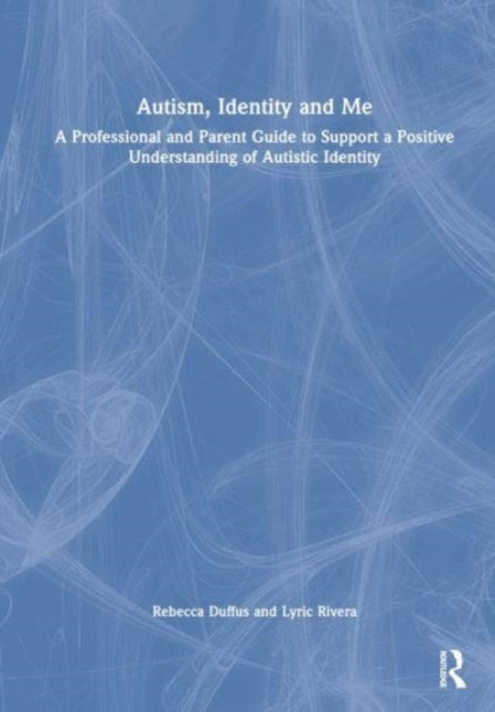 Autism, Identity and Me: A Professional and Parent Guide to Support a Positive Understanding of Autistic Identity