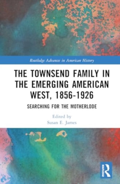 The Townsend Family in the Emerging American West, 1856–1926: Searching for the Motherlode