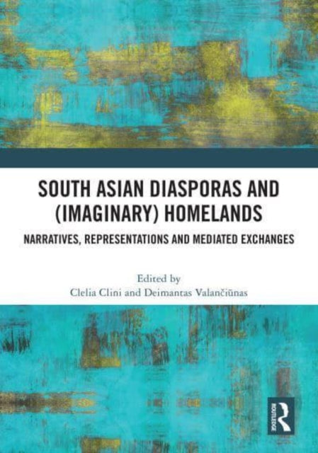 South Asian Diasporas and (Imaginary) Homelands: Narratives, Representations and Mediated Exchanges