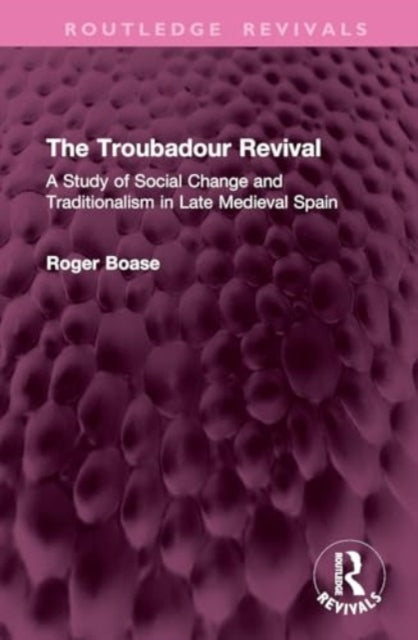 The Troubadour Revival: A Study of Social Change and Traditionalism in Late Medieval Spain