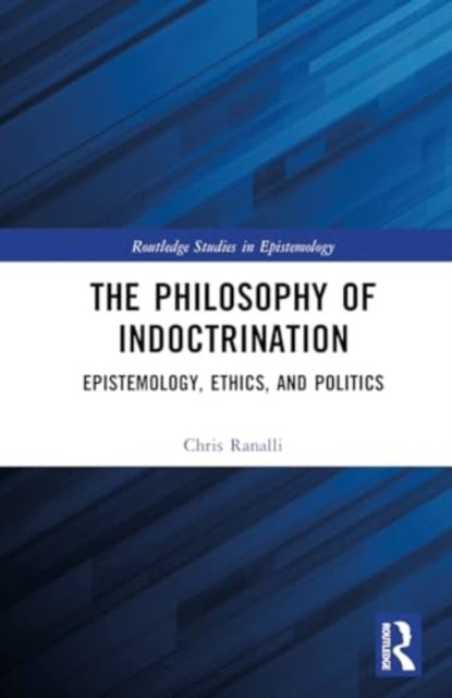 The Philosophy of Indoctrination: Epistemology, Ethics, and Politics