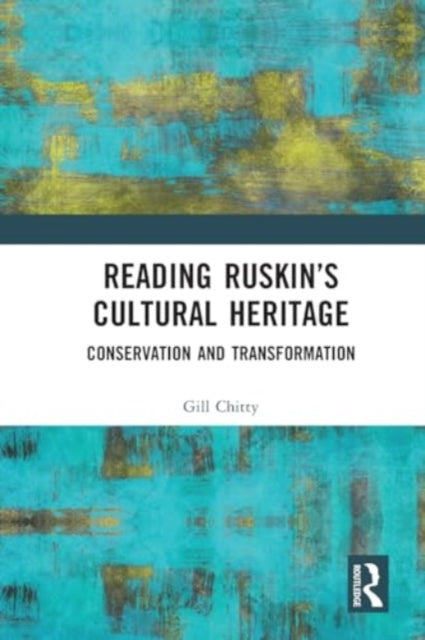 Reading Ruskin’s Cultural Heritage: Conservation and Transformation