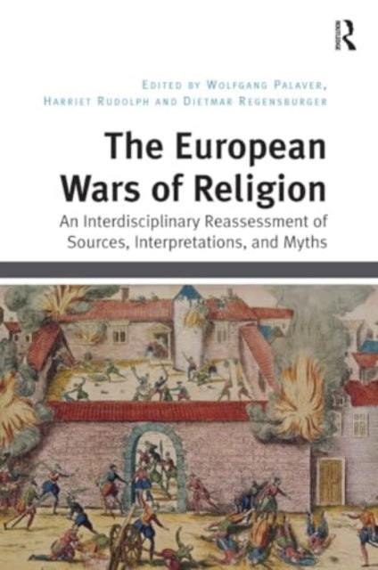 The European Wars of Religion: An Interdisciplinary Reassessment of Sources, Interpretations, and Myths