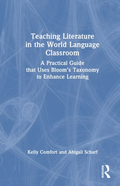 Teaching Literature in the World Language Classroom: A Practical Guide that Uses Bloom’s Taxonomy to Enhance Learning