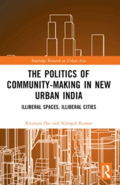 The Politics of Community-making in New Urban India: Illiberal Spaces, Illiberal Cities