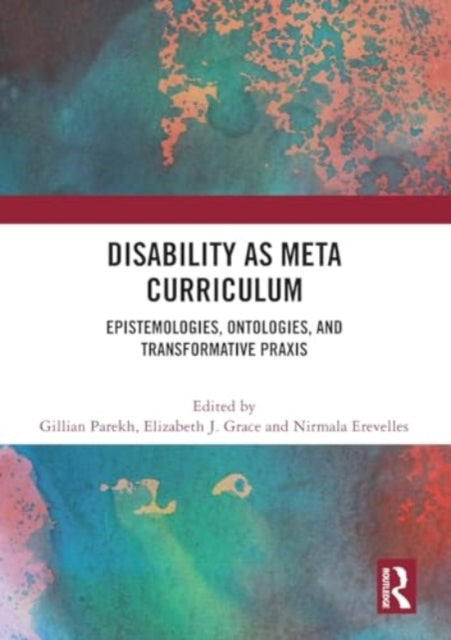 Disability as Meta Curriculum: Epistemologies, Ontologies, and Transformative Praxis