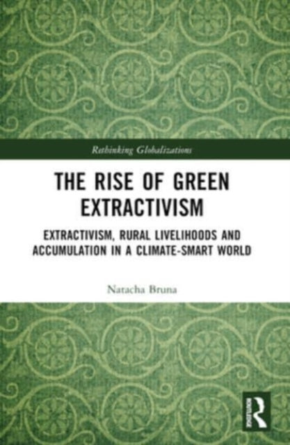 The Rise of Green Extractivism: Extractivism, Rural Livelihoods and Accumulation in a Climate-Smart World