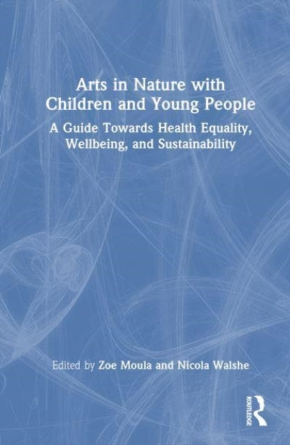 Arts in Nature with Children and Young People: A Guide Towards Health Equality, Wellbeing, and Sustainability