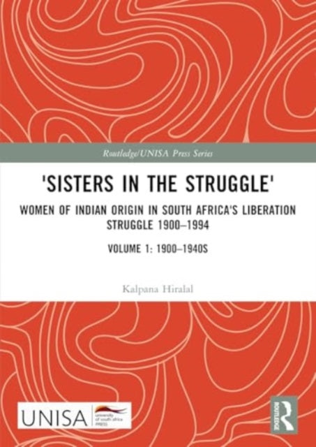 'Sisters in the Struggle': Women of Indian Origin in South Africa's Liberation Struggle 1900–1994 (VOLUME 1: 1900–1940s)