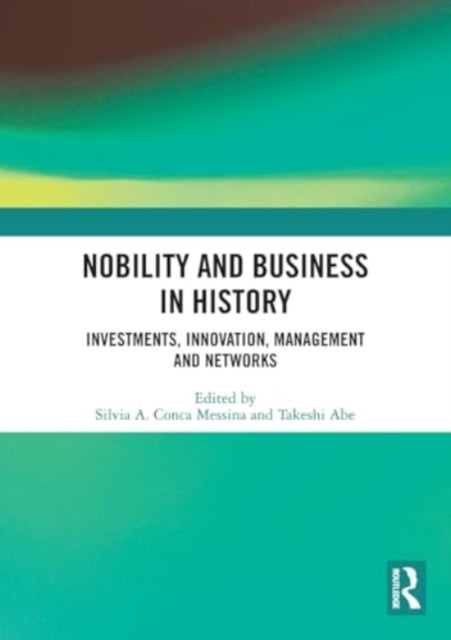 Nobility and Business in History: Investments, Innovation, Management and Networks