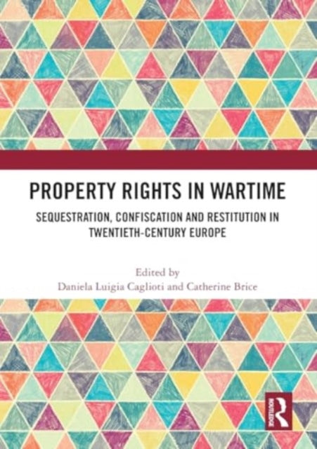 Property Rights in Wartime: Sequestration, Confiscation and Restitution in Twentieth-Century Europe