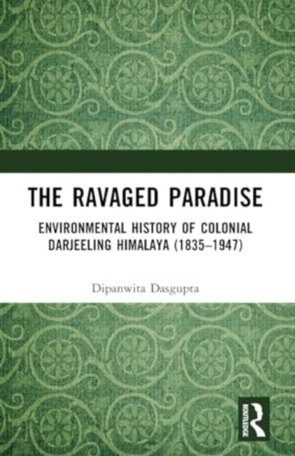 The Ravaged Paradise: Environmental History of Colonial Darjeeling Himalaya (1835–1947)