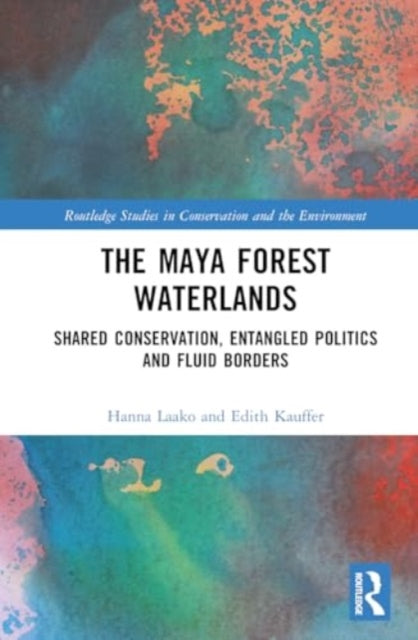 The Maya Forest Waterlands: Shared Conservation, Entangled Politics, and Fluid Borders