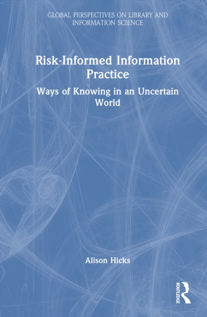 Risk-Informed Information Practice: Ways of Knowing in an Uncertain World