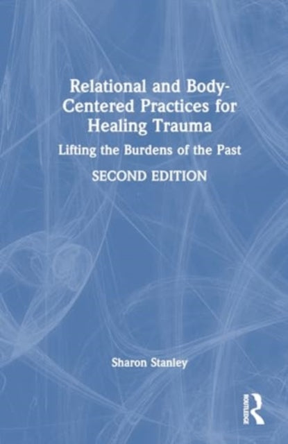 Relational and Body-Centered Practices for Healing Trauma: Lifting the Burdens of the Past