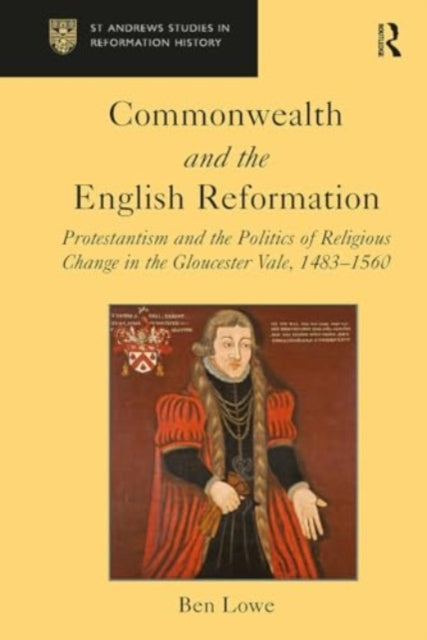 Commonwealth and the English Reformation: Protestantism and the Politics of Religious Change in the Gloucester Vale, 1483?1560