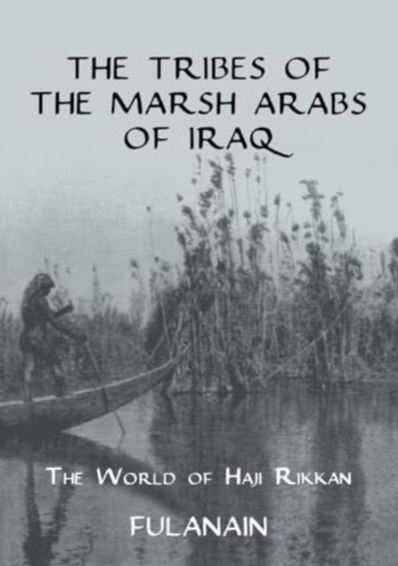 The Tribes Of The Marsh Arabs of Iraq: The World of Haji Rikkan