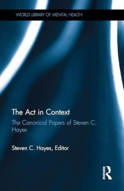 The Act in Context: The Canonical Papers of Steven C. Hayes