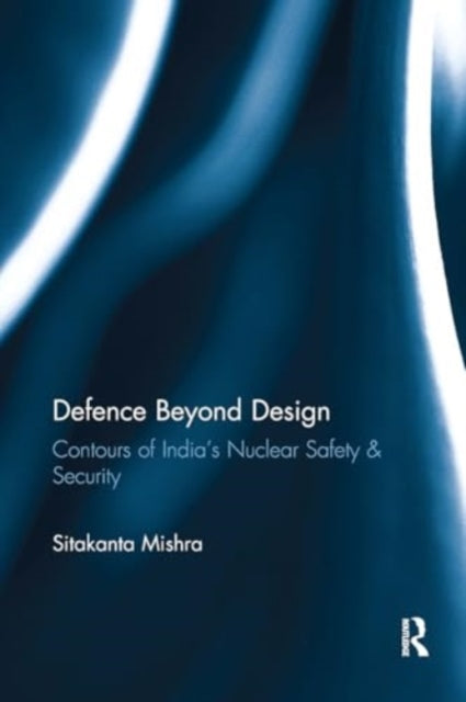 Defence Beyond Design: Contours of India’s Nuclear Safety and Security