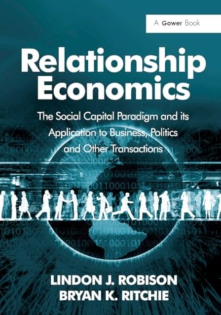 Relationship Economics: The Social Capital Paradigm and its Application to Business, Politics and Other Transactions