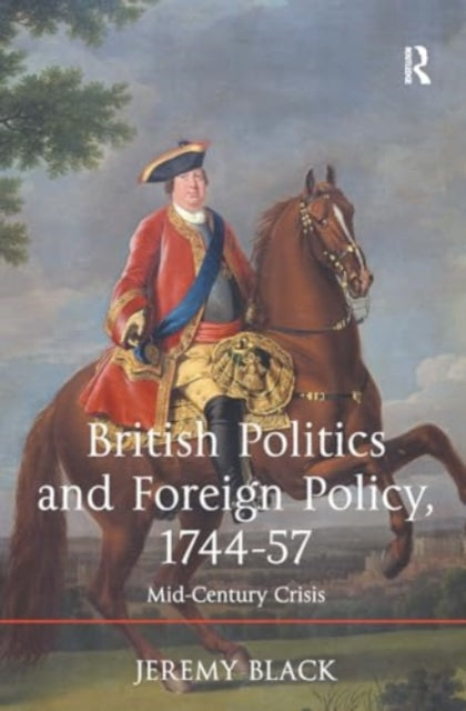 British Politics and Foreign Policy, 1744-57: Mid-Century Crisis