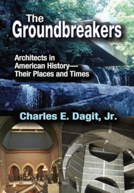 The Groundbreakers: Architects in American History - Their Places and Times