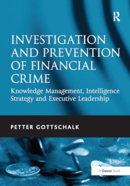Investigation and Prevention of Financial Crime: Knowledge Management, Intelligence Strategy and Executive Leadership