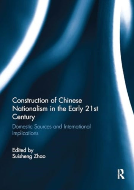 Construction of Chinese Nationalism in the Early 21st Century: Domestic Sources and International Implications