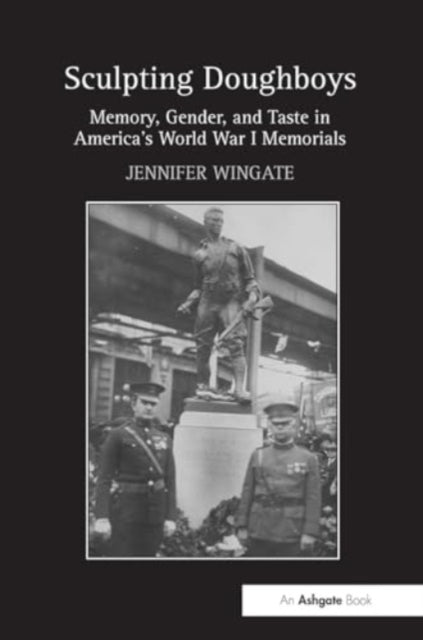 Sculpting Doughboys: Memory, Gender, and Taste in America's World War I Memorials