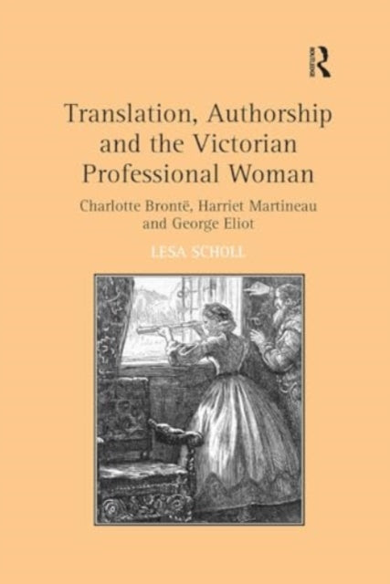 Translation, Authorship and the Victorian Professional Woman: Charlotte Bront?Harriet Martineau and George Eliot